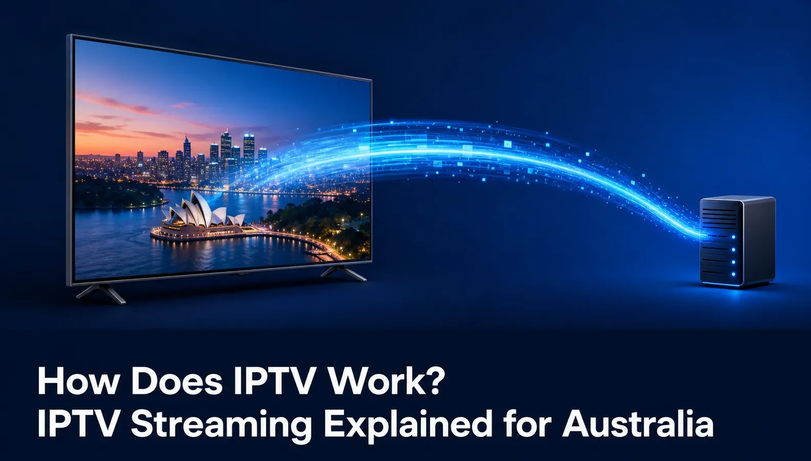 How Does IPTV Work? IPTV Streaming Explained for Australia